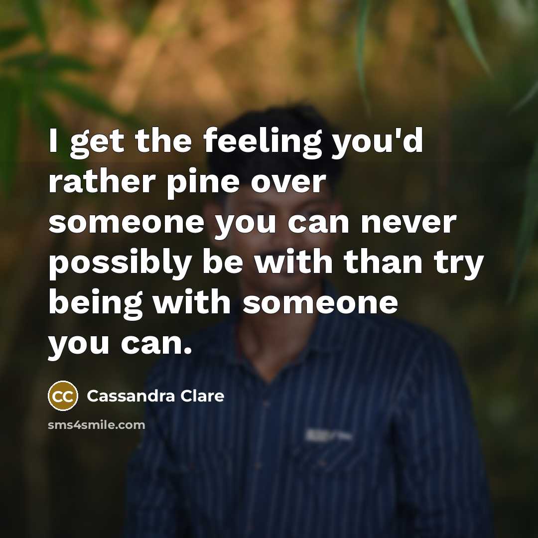 “I get the feeling you'd rather pine over someone you…” quote by Cassandra Clare