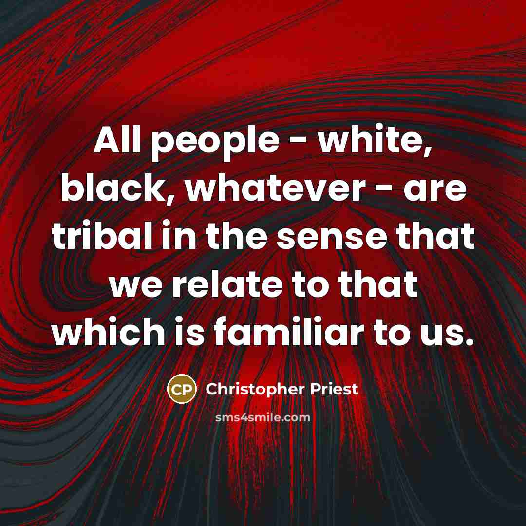 “All people - white, black, whatever - are tribal in…” quote by Christopher Priest