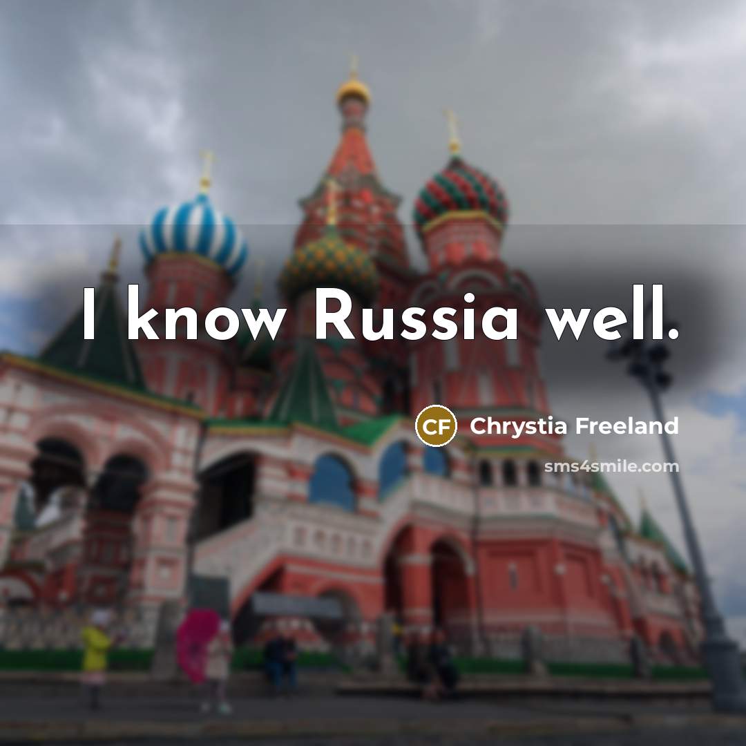 “I know Russia well.…” quote by Chrystia Freeland