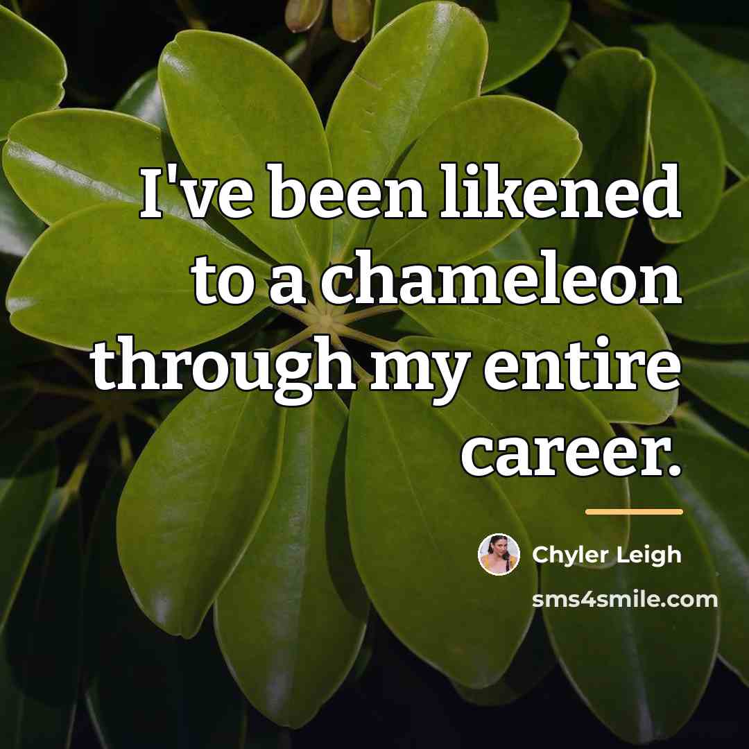 “I've been likened to a chameleon through my entire career.…” quote by Chyler Leigh