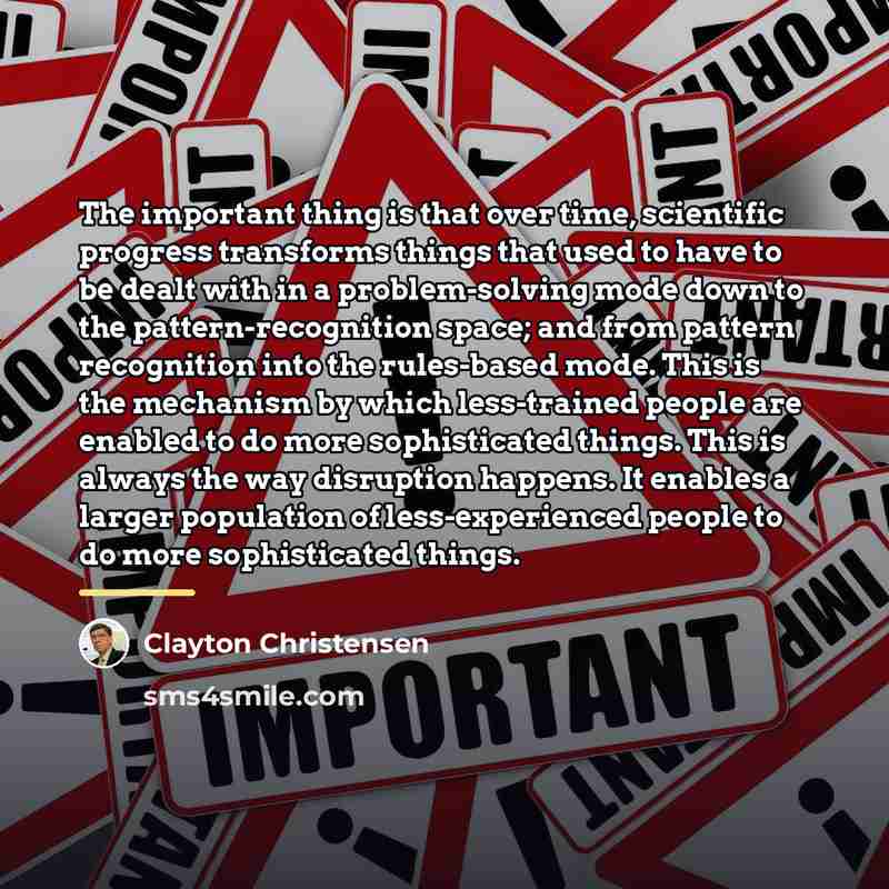 “The important thing is that over time, scientific progress transforms…” quote by Clayton Christensen