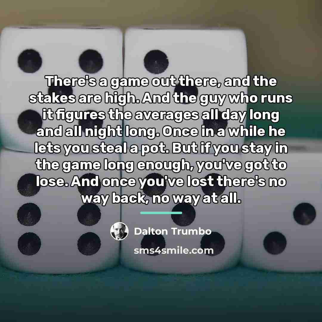 “There's a game out there, and the stakes are high.…” quote by Dalton Trumbo
