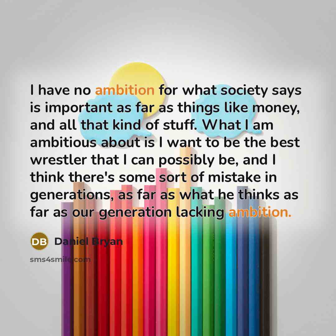 “I have no ambition for what society says is important…” quote by Daniel Bryan