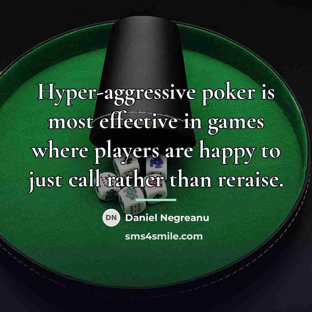 “Hyper-aggressive poker is most effective in games where players are…” quote by Daniel Negreanu