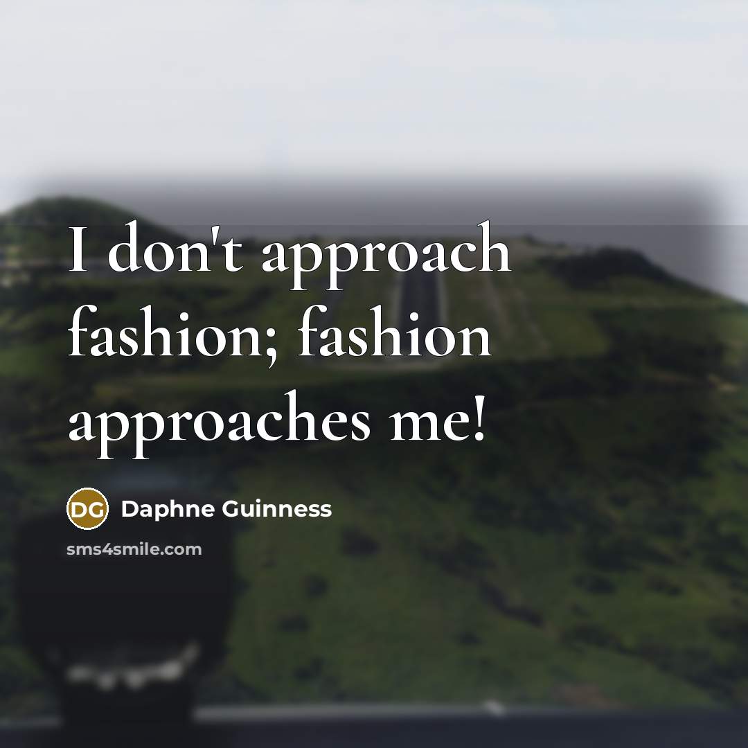 “I don't approach fashion; fashion approaches me!…” quote by Daphne Guinness
