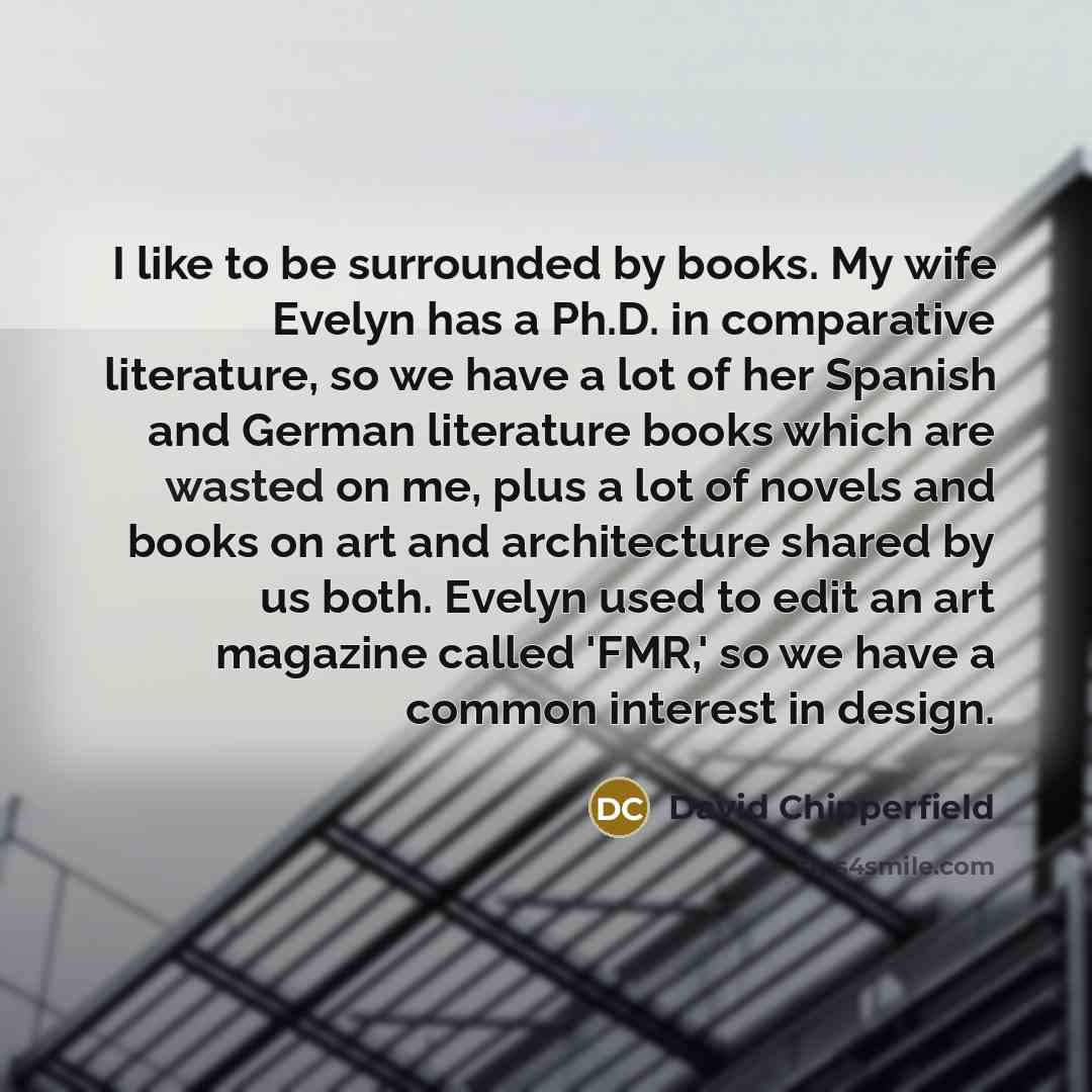 “I like to be surrounded by books. My wife Evelyn…” quote by David Chipperfield
