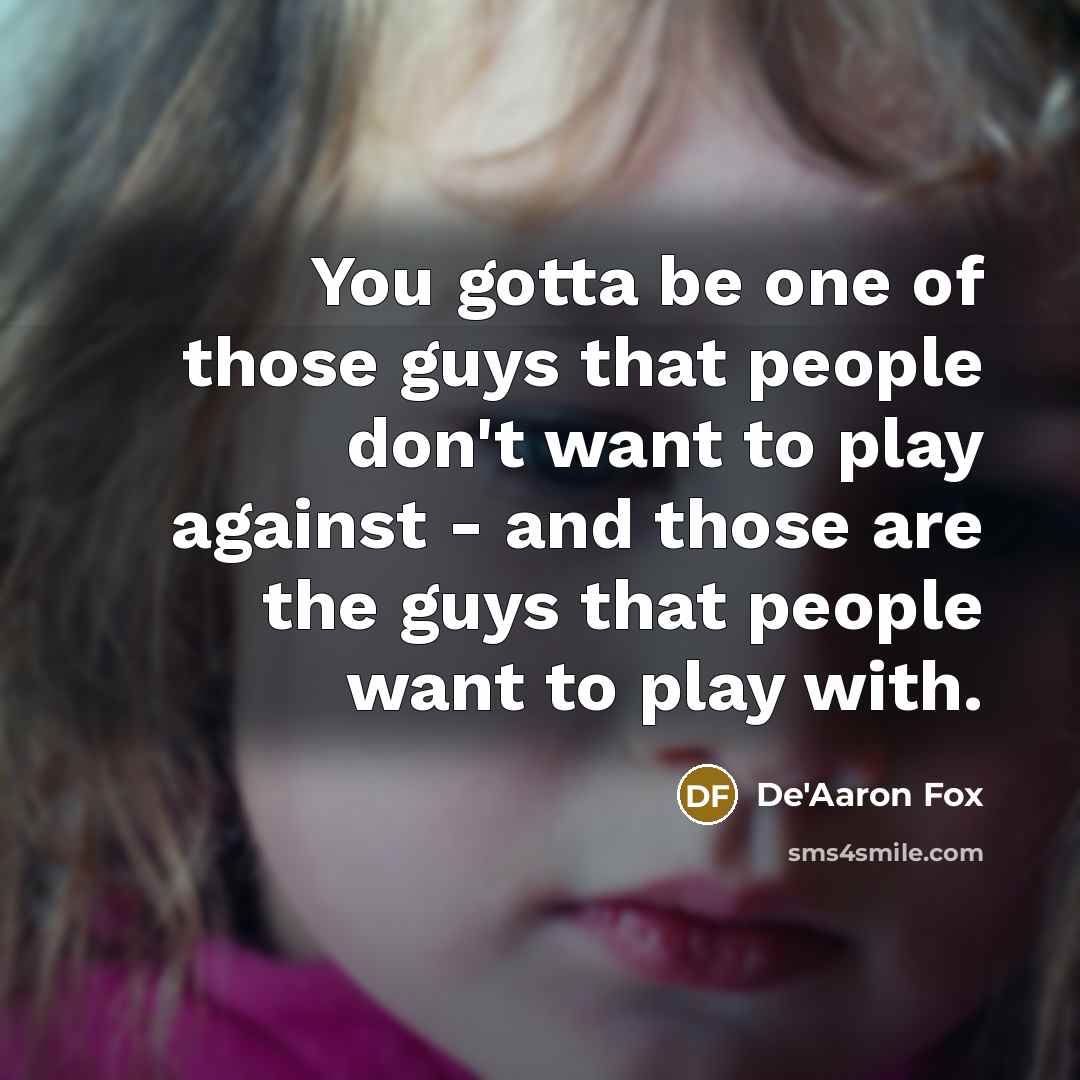 “You gotta be one of those guys that people don't…” quote by De'Aaron Fox
