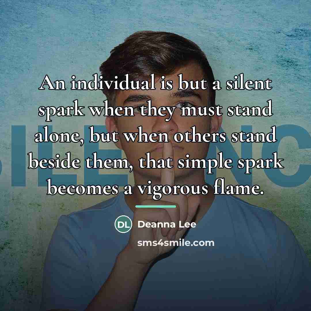 “An individual is but a silent spark when they must…” quote by Deanna Lee