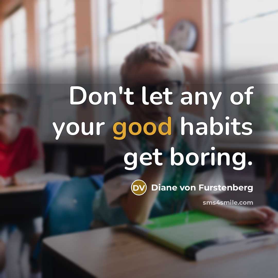 “Don't let any of your good habits get boring.…” quote by Diane von Furstenberg