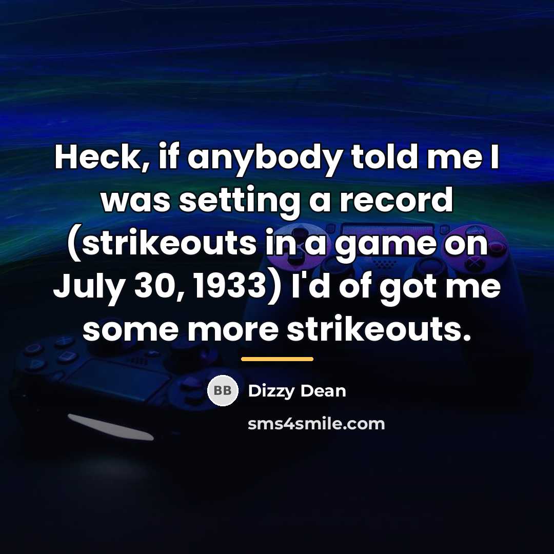 “Heck, if anybody told me I was setting a record…” quote by Dizzy Dean