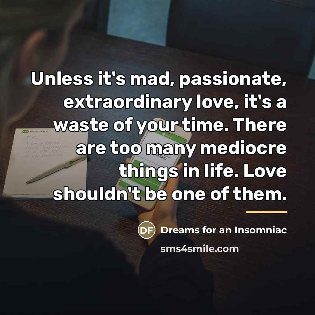 “Unless it's mad, passionate, extraordinary love, it's a waste of…” quote by Dreams for an Insomniac
