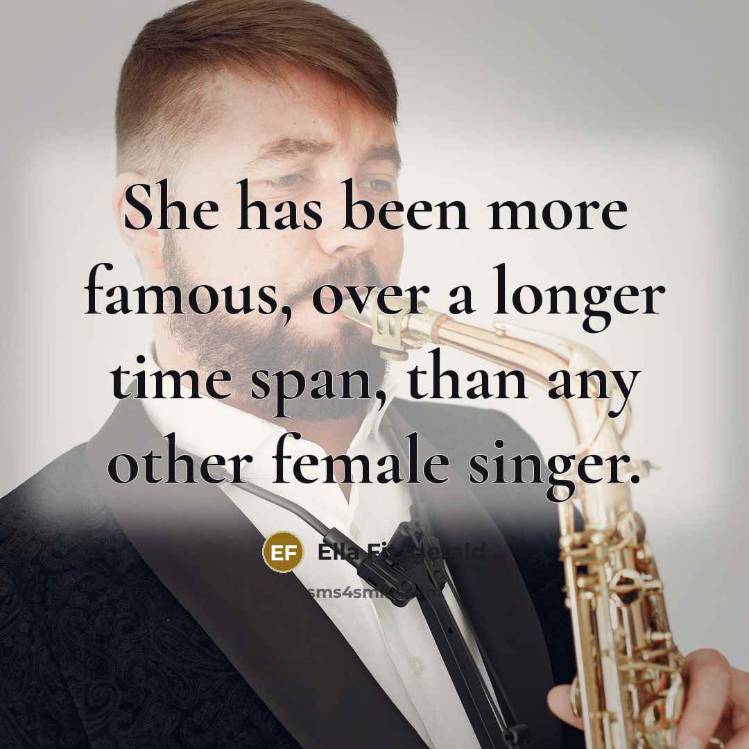 “She has been more famous, over a longer time span, than any other female singer.” quote by Ella Fitzgerald