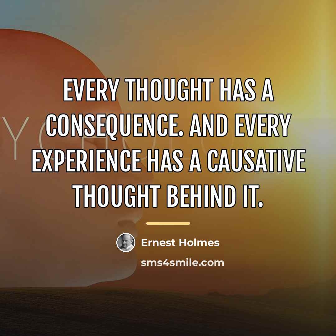 “Every thought has a consequence. And every experience has a…” quote by Ernest Holmes