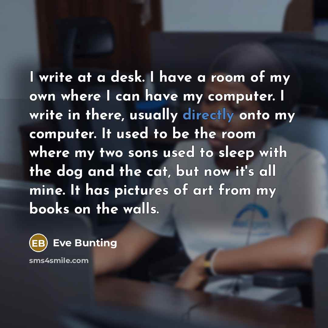 “I write at a desk. I have a room of…” quote by Eve Bunting