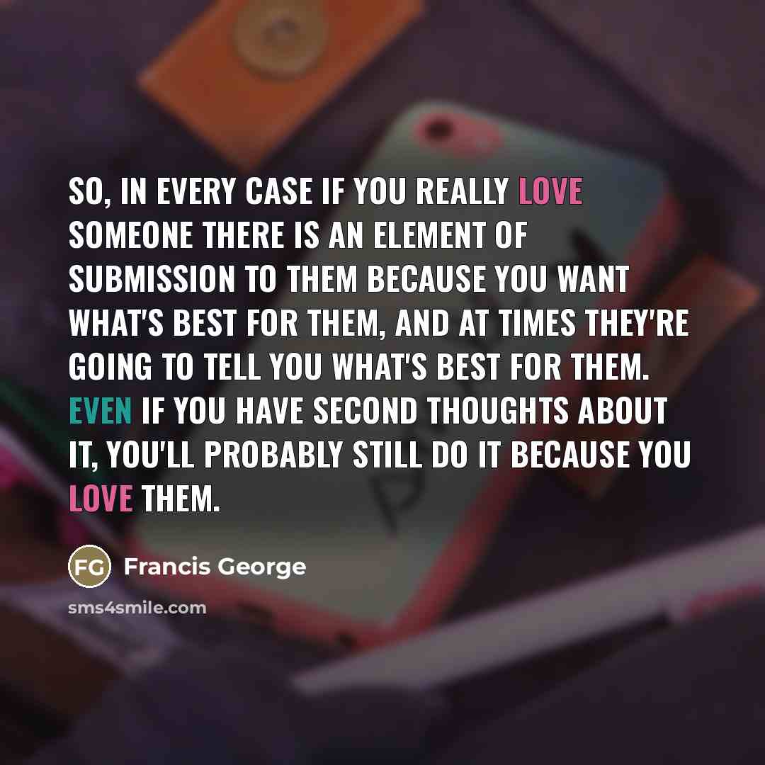 “So, in every case if you really love someone there…” quote by Francis George