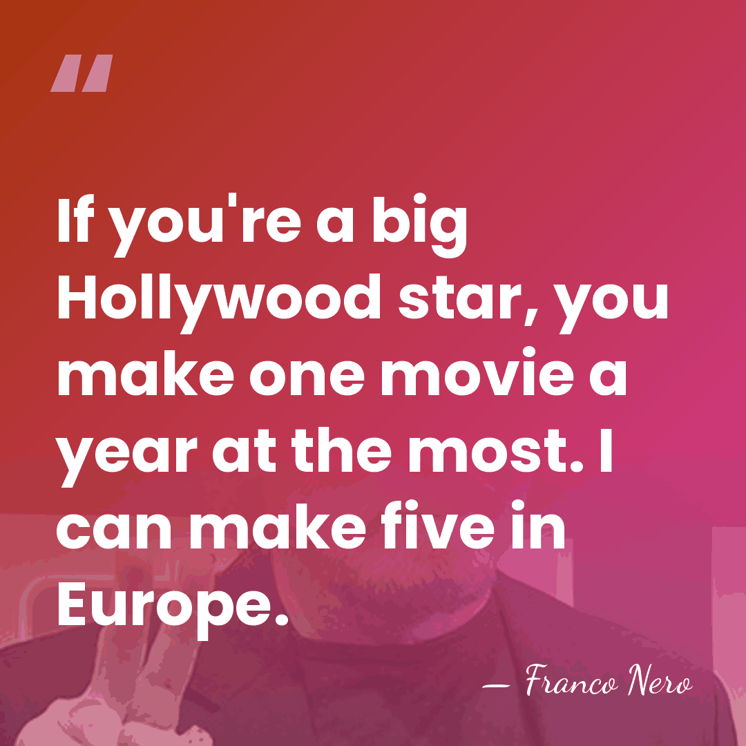 If you're a big Hollywood star, you make one movie a year&hellip; - Franco Nero