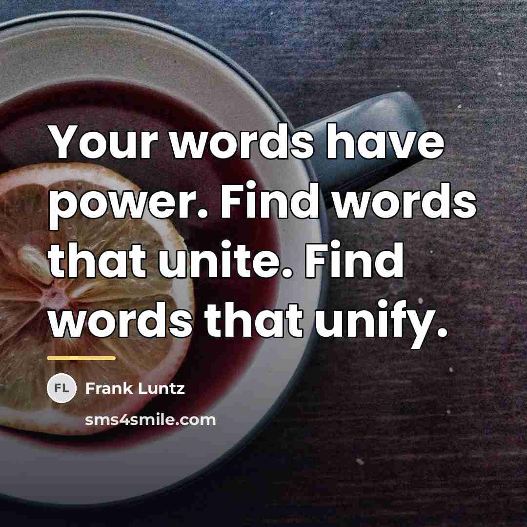 “Your words have power. Find words that unite. Find words…” quote by Frank Luntz