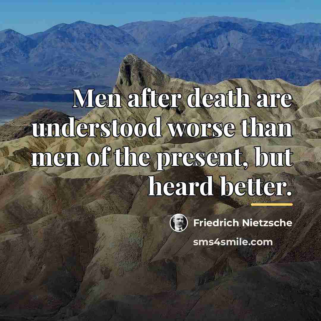 “Men after death are understood worse than men of the…” quote by Friedrich Nietzsche