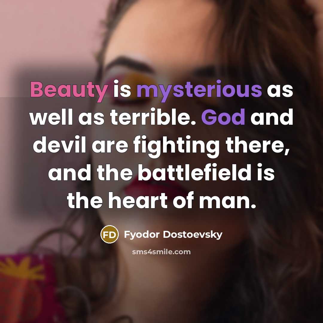 “Beauty is mysterious as well as terrible. God and devil are fighting there, and the battlefield is the heart of man.” quote by Fyodor Dostoevsky