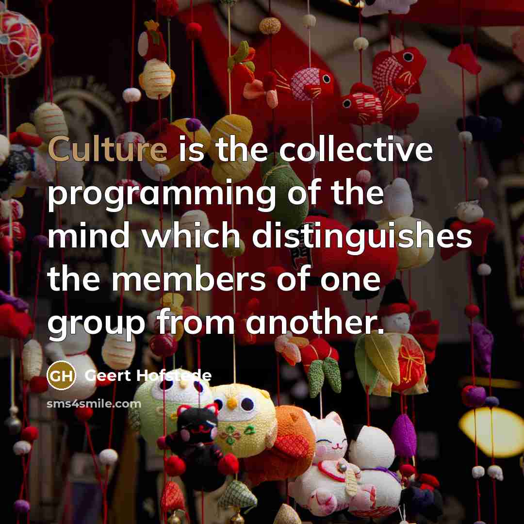 “Culture is the collective programming of the mind which distinguishes the members of one group from another.” quote by Geert Hofstede