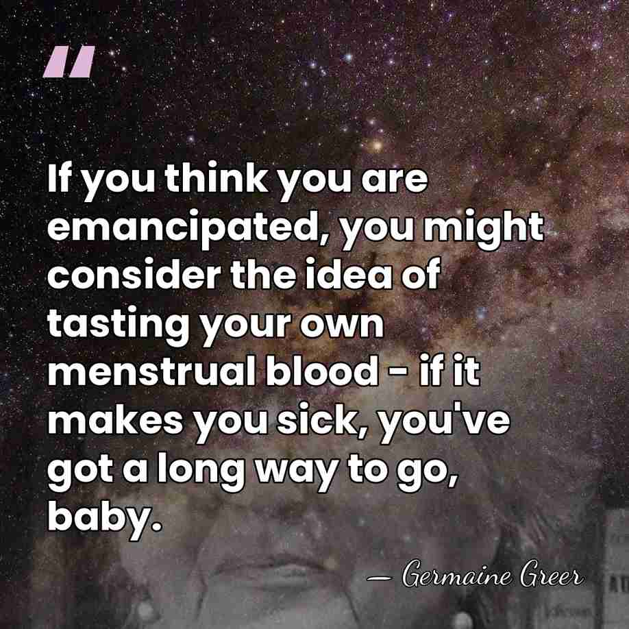 If you think you are emancipated, you might consider the idea of&hellip; - Germaine Greer