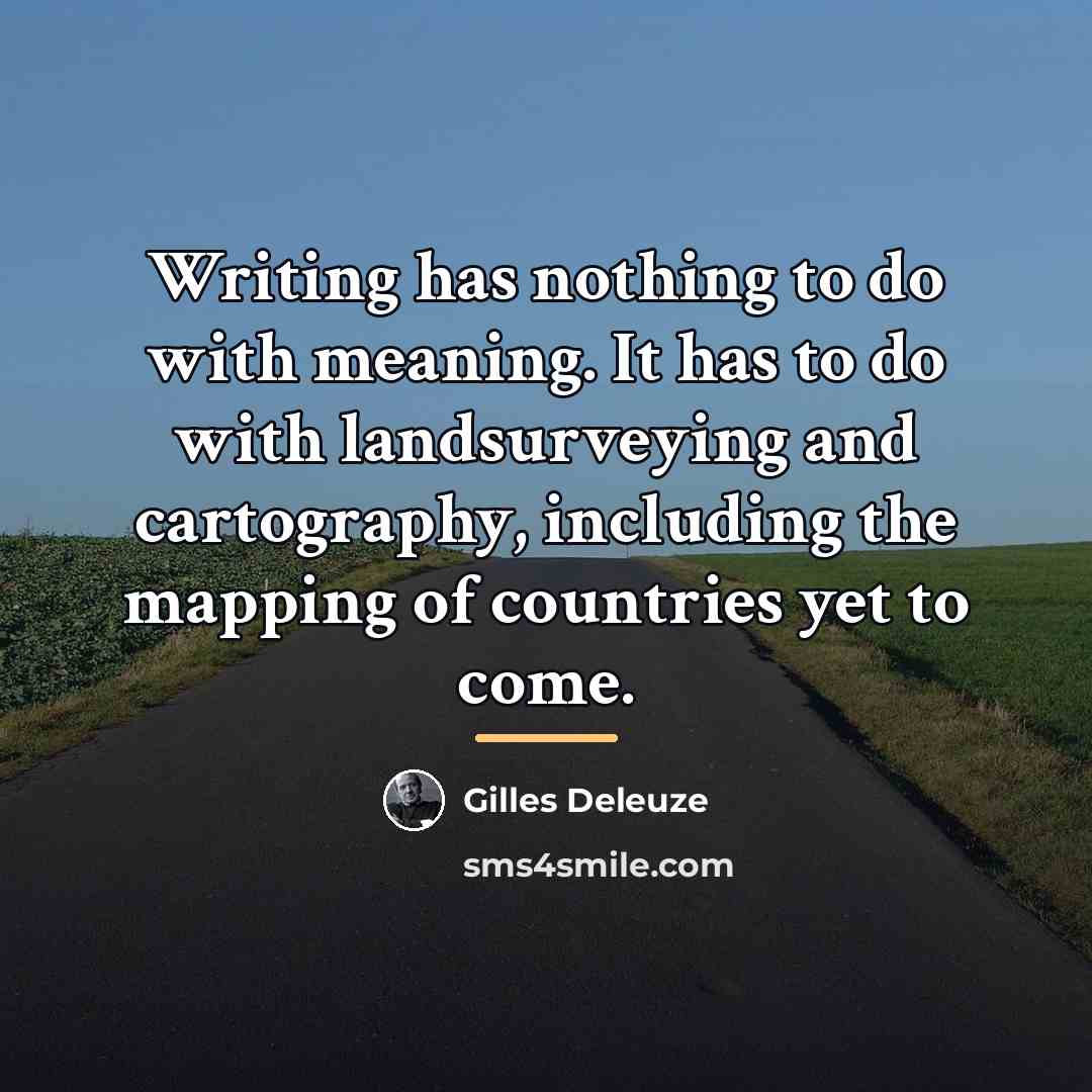 “Writing has nothing to do with meaning. It has to…” quote by Gilles Deleuze