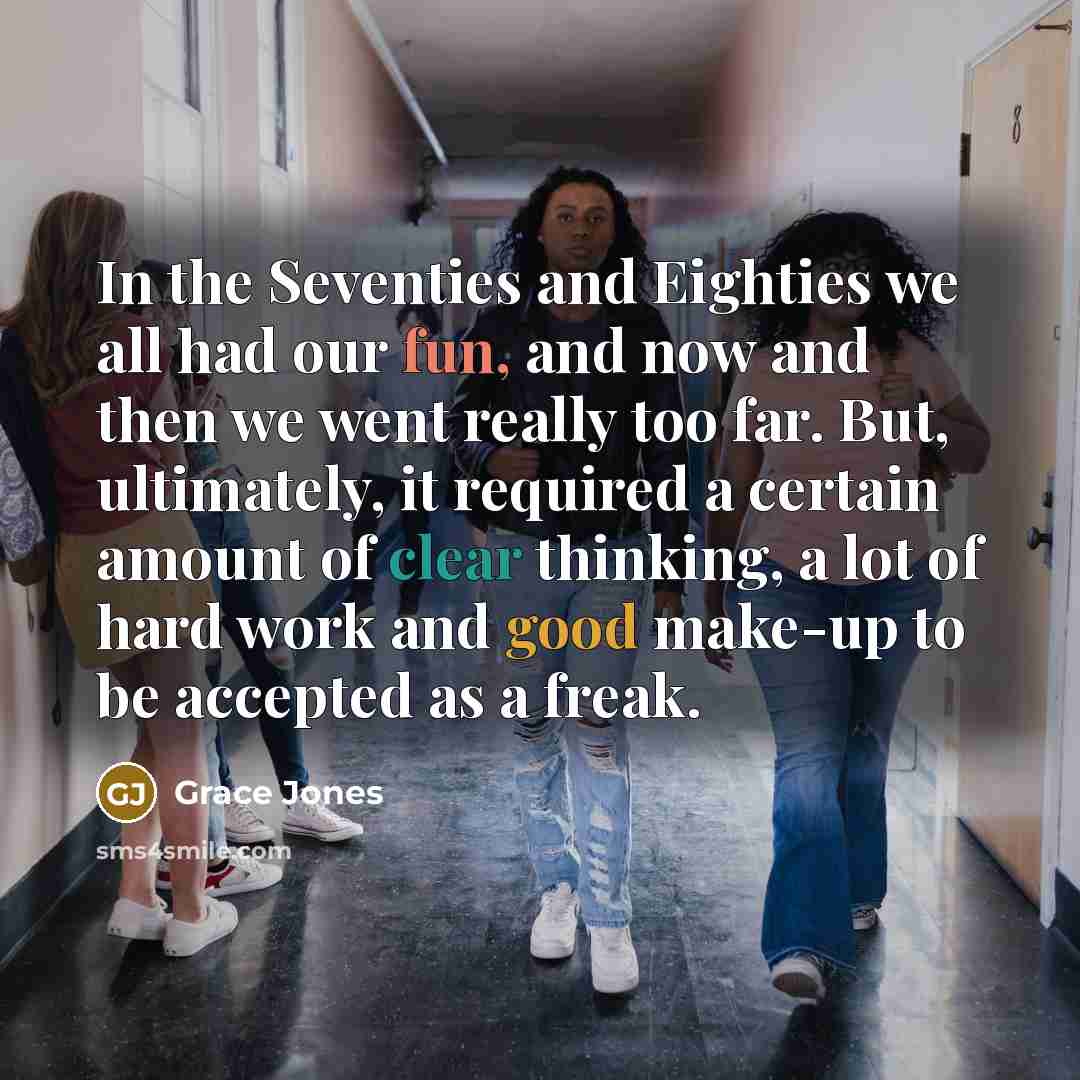 “In the Seventies and Eighties we all had our fun,…” quote by Grace Jones
