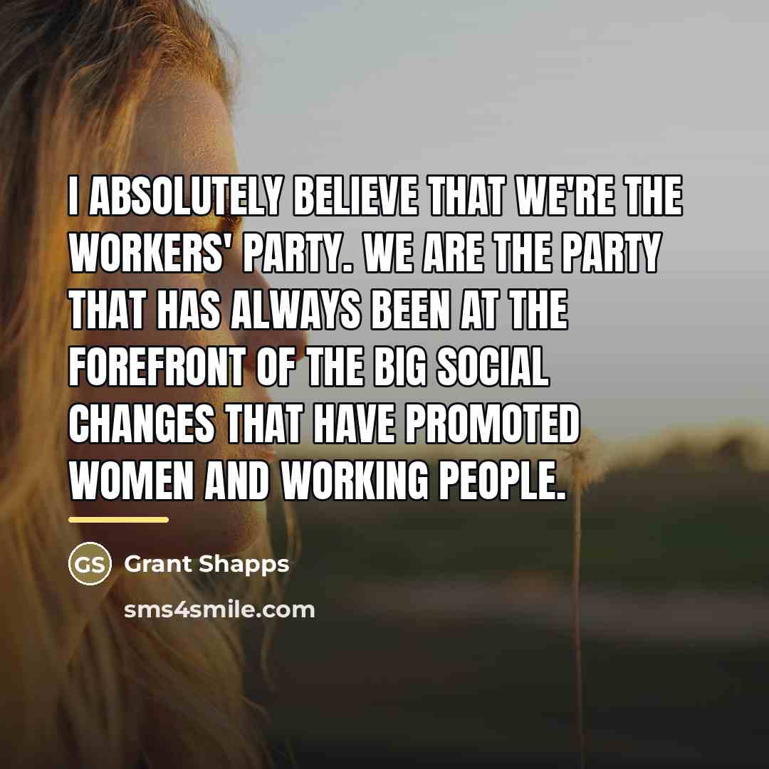 “I absolutely believe that we're the workers' party. We are…” quote by Grant Shapps