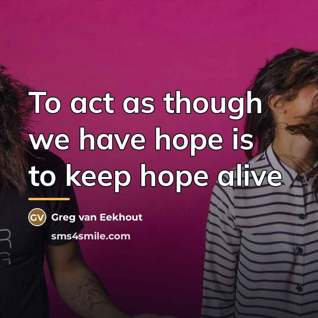 “To act as though we have hope is to keep…” quote by Greg van Eekhout