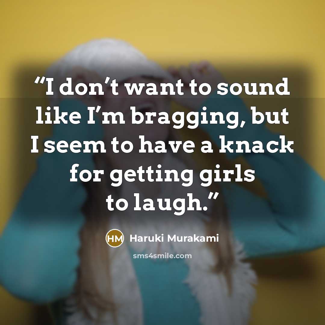 “I don’t want to sound like I’m bragging, but I seem to have a knack for getting girls to laugh.” quote by Haruki Murakami