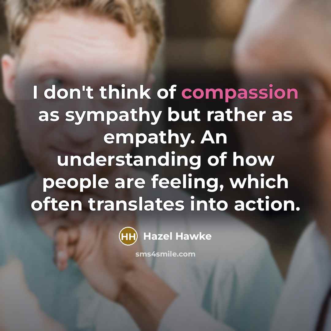 “I don't think of compassion as sympathy but rather as…” quote by Hazel Hawke