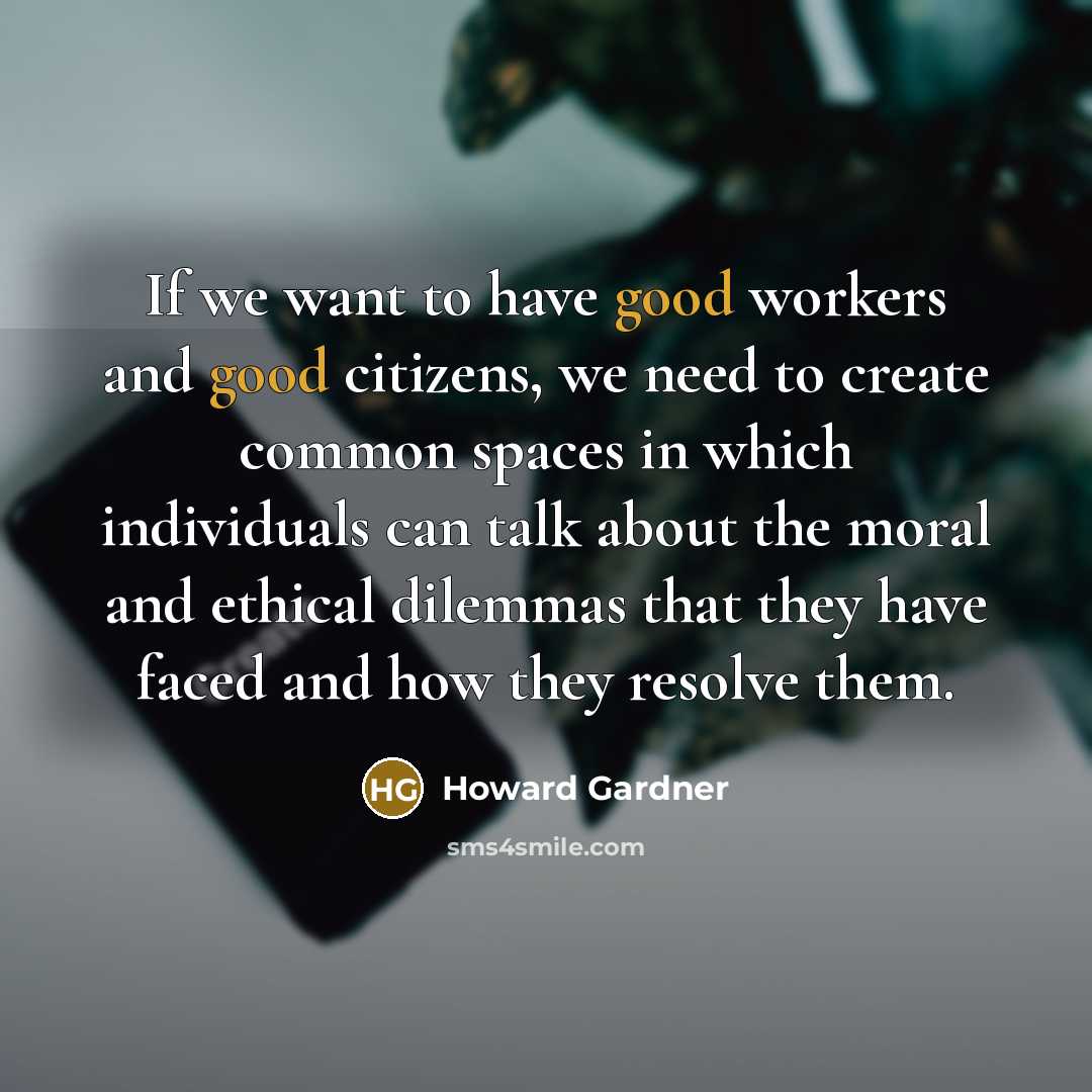 “If we want to have good workers and good citizens,…” quote by Howard Gardner