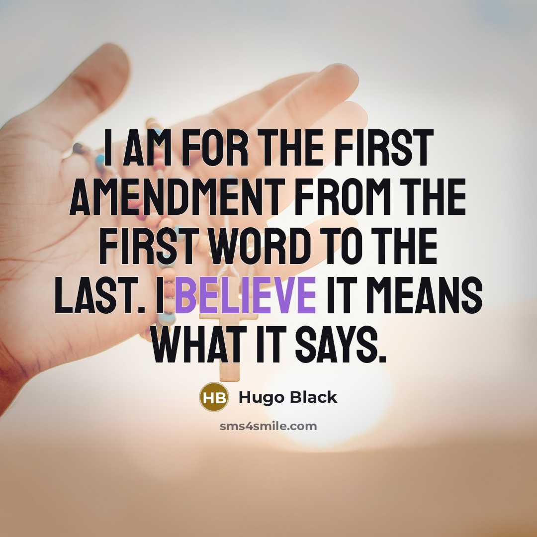“I am for the First Amendment from the first word to the last. I believe it means what it says.” quote by Hugo Black