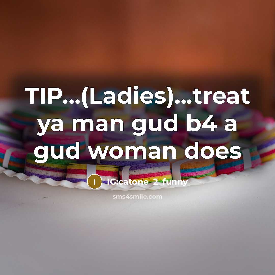 “TIP...(Ladies)...treat ya man gud b4 a gud woman does…” quote by IG:catone_2_funny