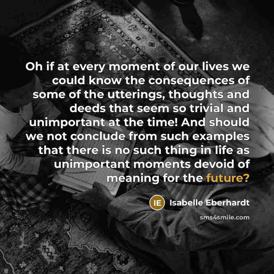 “Oh if at every moment of our lives we could…” quote by Isabelle Eberhardt