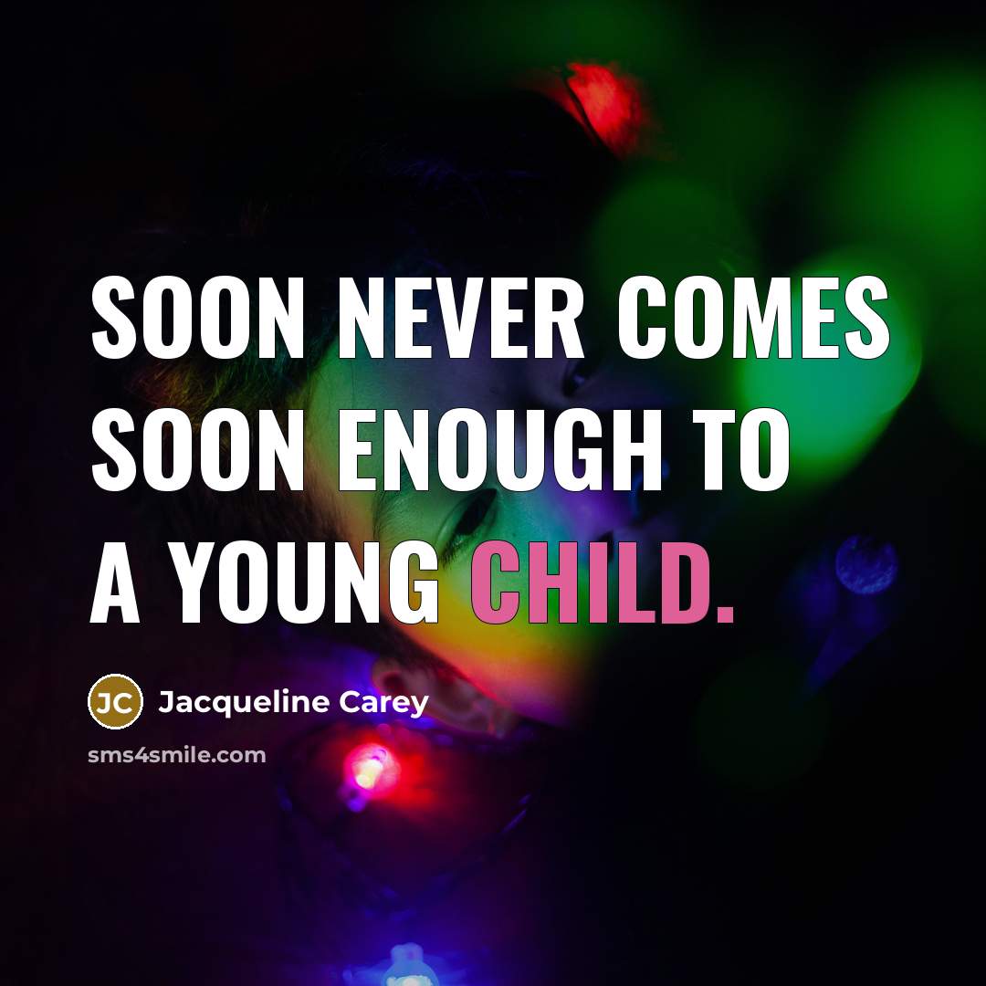 “Soon never comes soon enough to a young child.…” quote by Jacqueline Carey