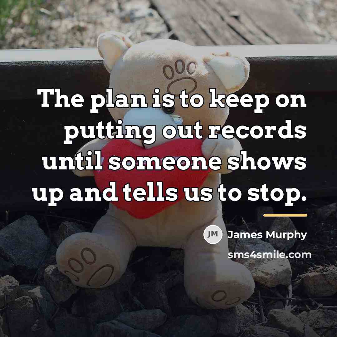 “The plan is to keep on putting out records until…” quote by James Murphy
