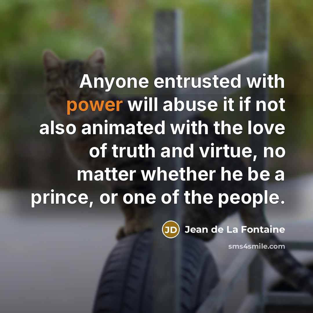 “Anyone entrusted with power will abuse it if not also…” quote by Jean de La Fontaine