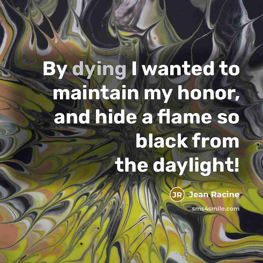“By dying I wanted to maintain my honor, and hide…” quote by Jean Racine