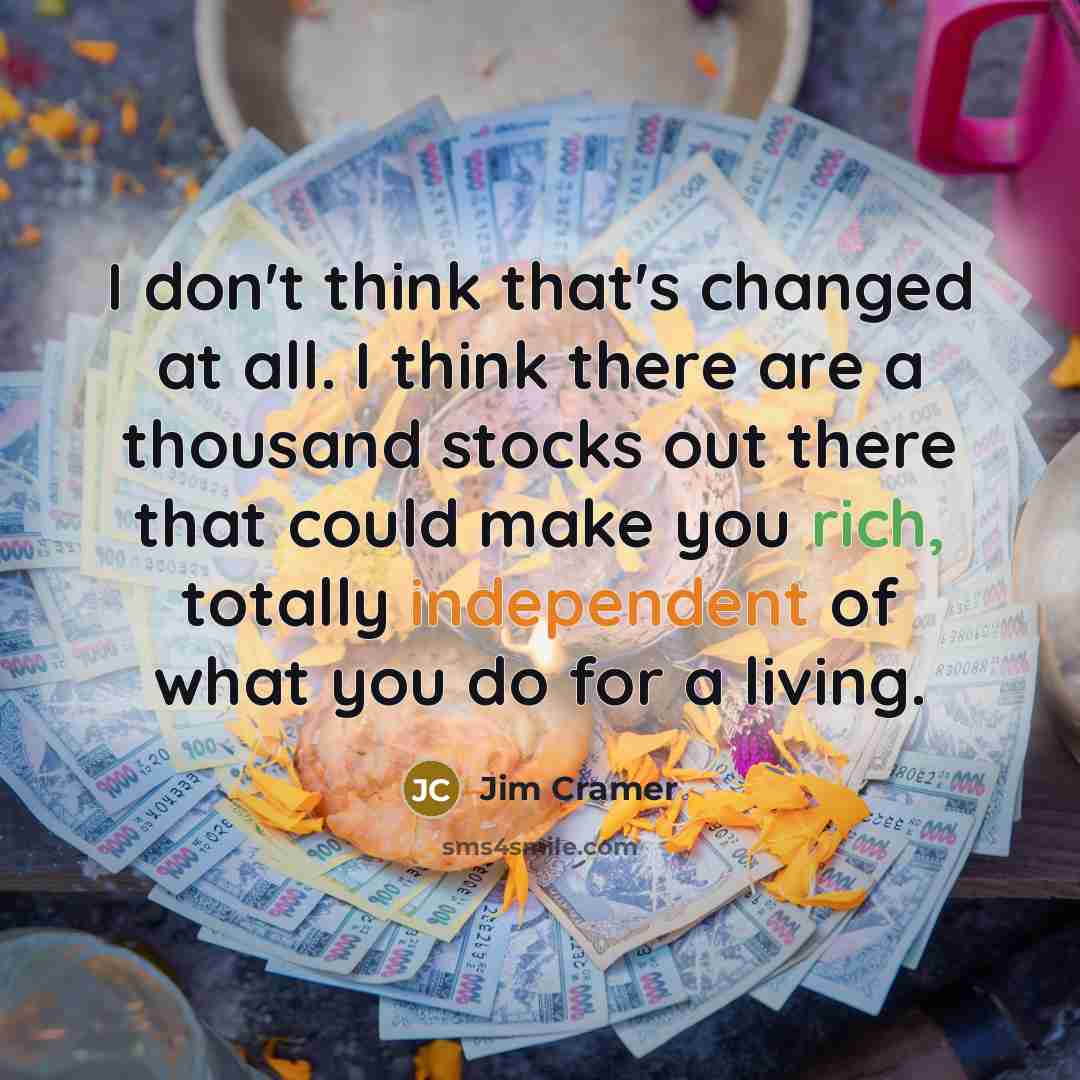“I don't think that's changed at all. I think there…” quote by Jim Cramer