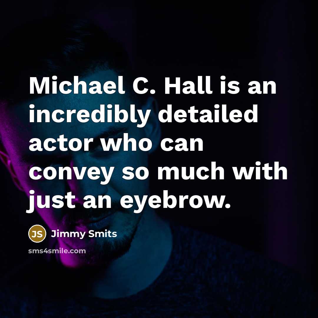 “Michael C. Hall is an incredibly detailed actor who can…” quote by Jimmy Smits