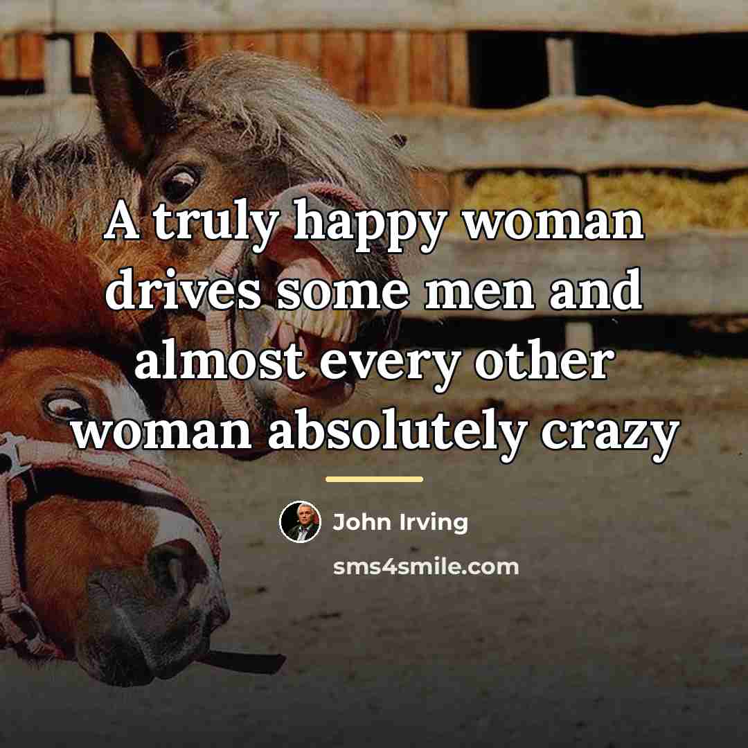 “A truly happy woman drives some men and almost every…” quote by John Irving