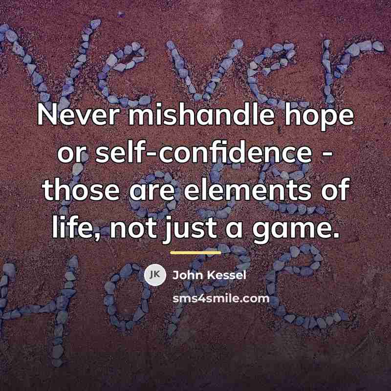 “Never mishandle hope or self-confidence - those are elements of…” quote by John Kessel