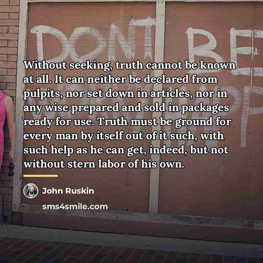 “Without seeking, truth cannot be known at all. It can…” quote by John Ruskin