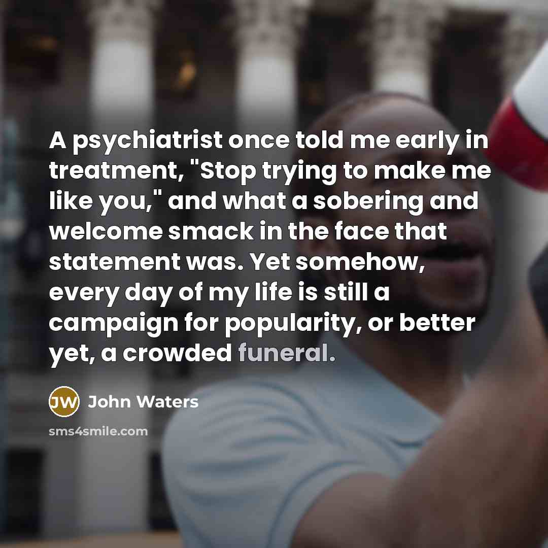 “A psychiatrist once told me early in treatment, "Stop trying…” quote by John Waters