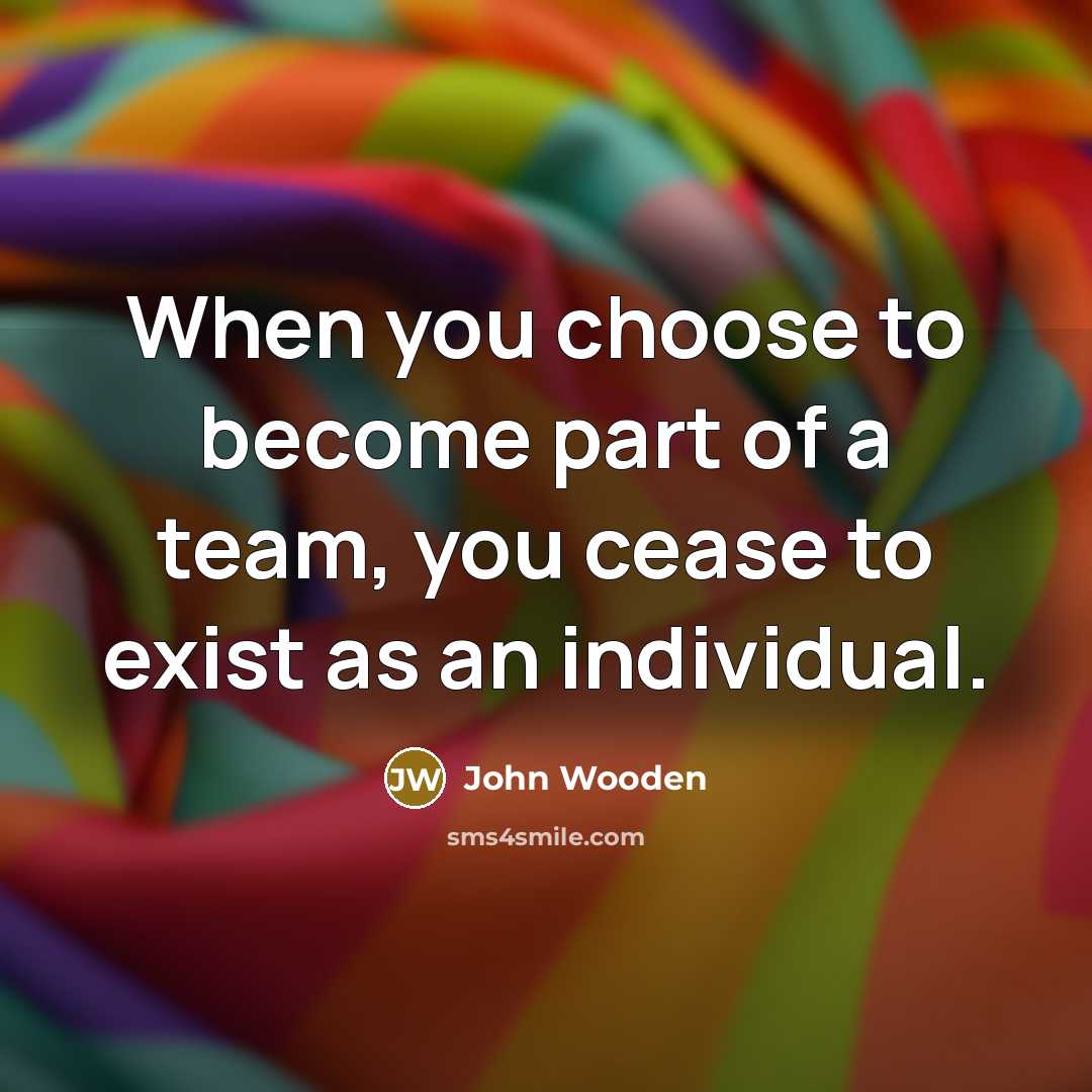 “When you choose to become part of a team, you…” quote by John Wooden