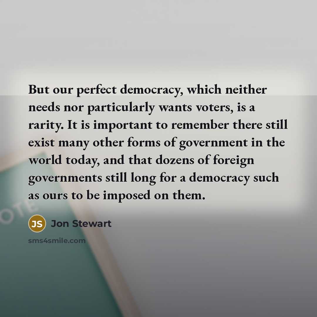 “But our perfect democracy, which neither needs nor particularly wants…” quote by Jon Stewart