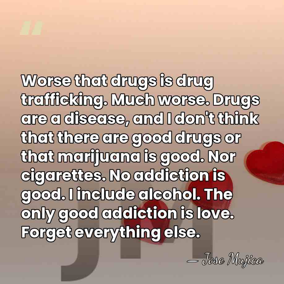 Worse that drugs is drug trafficking. Much worse. Drugs are a disease,&hellip; - Jose Mujica