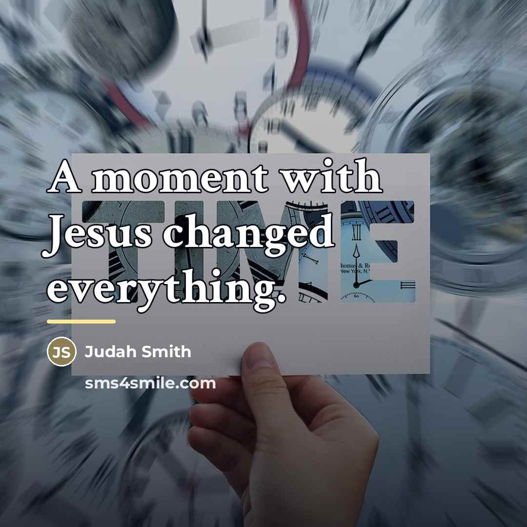 “A moment with Jesus changed everything.…” quote by Judah Smith