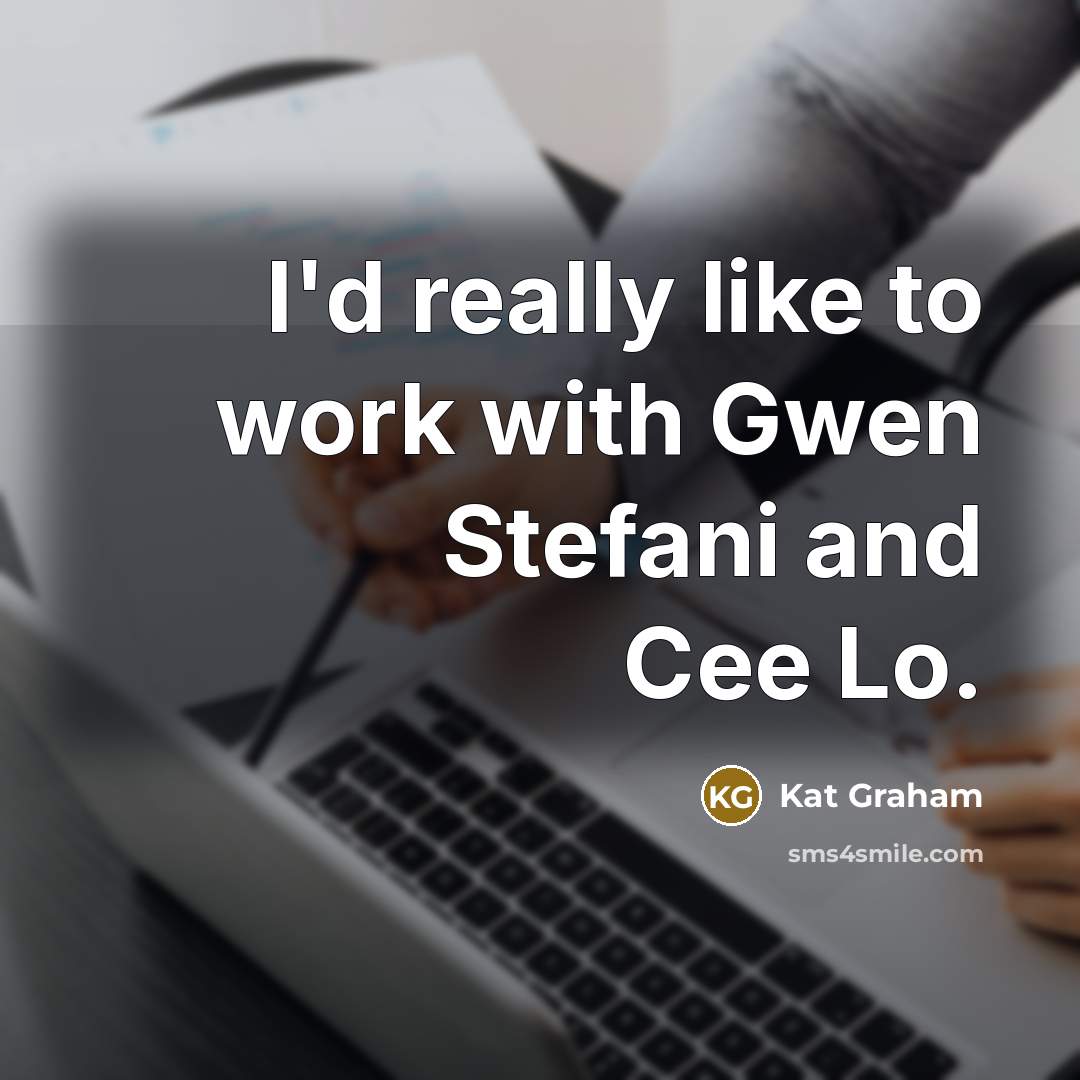 “I'd really like to work with Gwen Stefani and Cee…” quote by Kat Graham